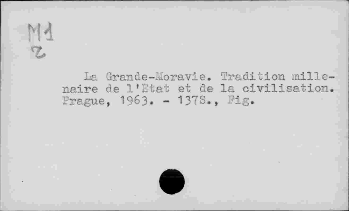 ﻿La Grande-Moravie. Tradition mille naire de l’Etat et de la civilisation Prague, 1963. - 137S., Fig.